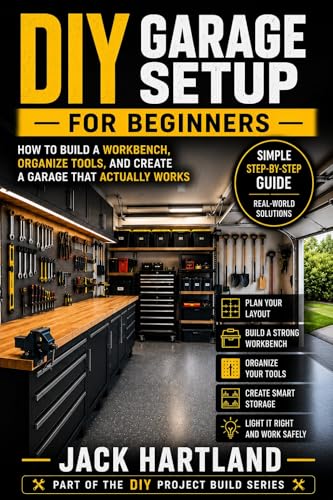 DIY Garage Setup for Beginners: Step by Step Guide to Planning, Building, and Organizing a Garage That Actually Works (DIY Projects Book Series)